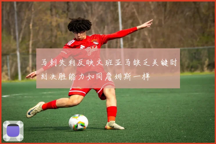 马刺失利反映文班亚马缺乏关键时刻决胜能力如同詹姆斯一样