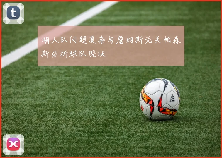 湖人队问题复杂与詹姆斯无关帕森斯分析球队现状